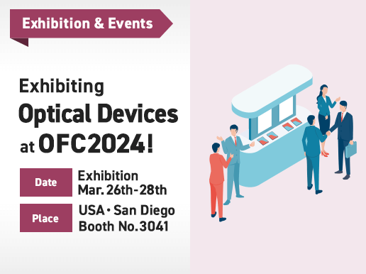 Exhibiting Optical Devices at OFC2024! Date is Mar.26–28,2024. Place is USA・San Diego. Booth No.3041
