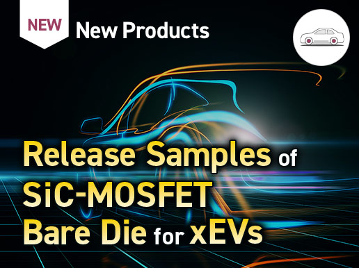 New Products Release Samples of SiC-MOSFET　Bare Die for xEVs